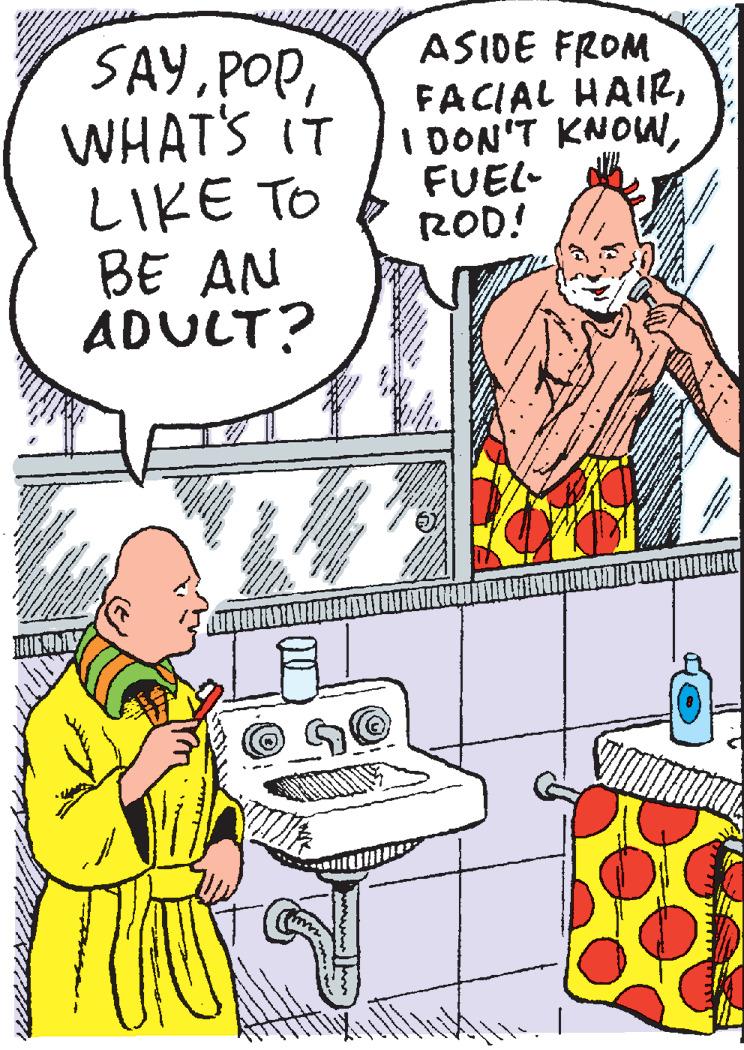 Humour OCR: SAYWHAT'S IT LIKE TO BE AN ADULT? ASIDE FROM FACIAL HAIRFUEL- ROD! SAYWHAT'S IT LIKE TO BE AN ADULT? ASIDE FROM FACIAL HAIRI DON'T KNOWFUEL- ROD!