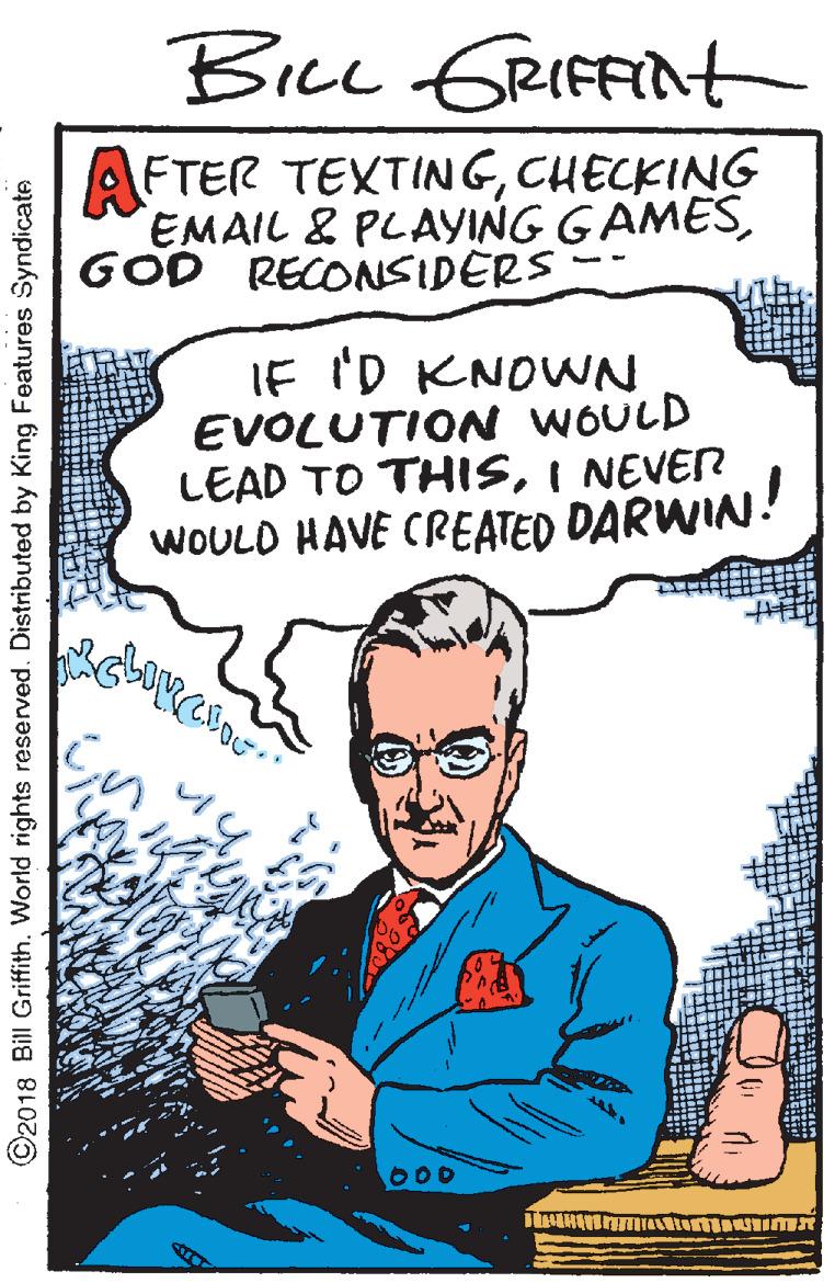 Poster OCR: BicL GRIFFInt AFTER TEXTINGCHECKING EMAIL & PLAYING GAMESGOD RECONSIDERS- IF 'D KNOWN EVOLUTION WOULD LEAD TO THISI NEVEN WOULD HAVE CREATED DARWIN! ©2018 Bill Griffith. World rights reserved. Distributed by King Features Syndicate BicL GRIFFInt AFTER TEXTINGCHECKING EMAIL & PLAYING GAMESGOD RECONSIDERS- IF 'D KNOWN EVOLUTION WOULD LEAD TO THISI NEVEN WOULD HAVE CREATED DARWIN! ©2018 Bill Griffith. World rights reserved. Distributed by King Features Syndicate
