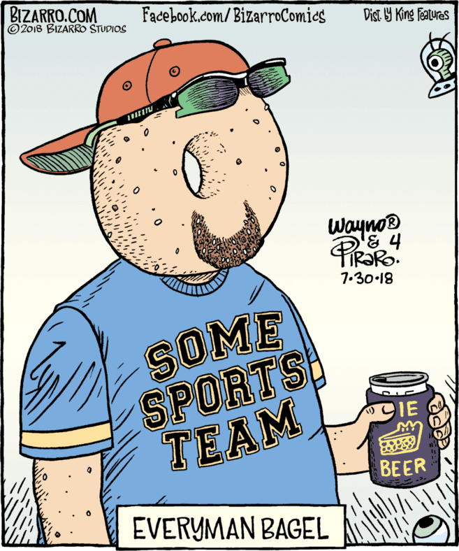 Rectangle OCR: BIZARRO.COM © 2018 BIZARRO STUDIOS Facebook.com/BizarroComies Dist Y King Features Wayno® 7.30-18 SOME SPORTS TEAM IE BEER EVERYMAN BAGEL BIZARRO.COM © 2018 BIZARRO STUDIOS Facebook.com/BizarroComies Dist Y King Features Wayno® 7.30-18 SOME SPORTS TEAM IE BEER EVERYMAN BAGEL