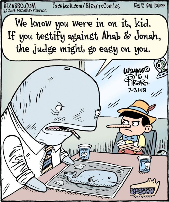 Comics OCR: BIZARRO.COM © 2018 BIZARRO STUDIOS Facebook.com/BizarroComics Dist Y King Features We know were in on itkid. you If you testify against Ahab & Jonahthe judge might go easy on you. Wayno® & 4 TIR?Ro. 1.31-18 BIZARRO.COM © 2018 BIZARRO STUDIOS Facebook.com/BizarroComics Dist Y King Features We know were in on itkid. you If you testify against Ahab & Jonahthe judge might go easy on you. Wayno® & 4 TIR?Ro. 1.31-18