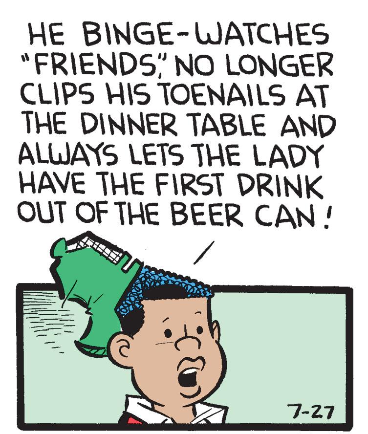 Handwriting OCR: HE BINGE-WATCHES "FRIENDS NO LONGER CLIPS HIS TOENAILS AT THE DINNER TABLE AND ALWAYS LETS THE LADY HAVE THE FIRST DRINK OUT OF THE BEER CAN! 7-27 HE BINGE-WATCHES "FRIENDS NO LONGER CLIPS HIS TOENAILS AT THE DINNER TABLE AND ALWAYS LETS THE LADY HAVE THE FIRST DRINK OUT OF THE BEER CAN! 7-27