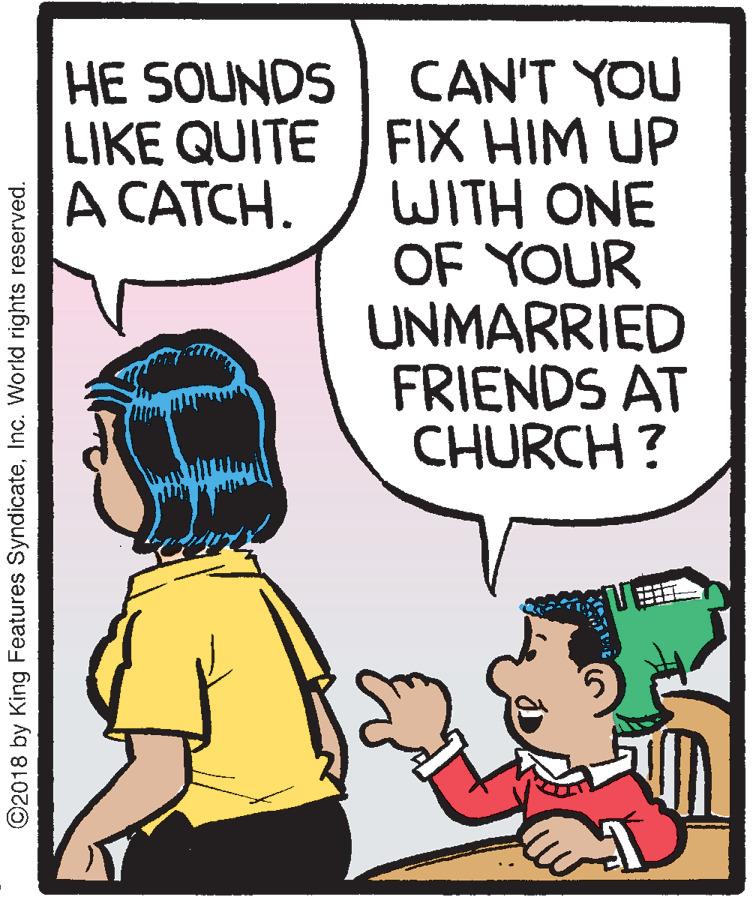 Illustration OCR: CAN'T YOU LIKE QUITE FIX HIM UP WITH ONE OF YOUR UNMARRIED FRIENDS AT CHURCH ? HE SOUNDS A CATCH. ©2018 by King Features SyndicateInc. World rights reserved. CAN'T YOU LIKE QUITE FIX HIM UP WITH ONE OF YOUR UNMARRIED FRIENDS AT CHURCH ? HE SOUNDS A CATCH. ©2018 by King Features SyndicateInc. World rights reserved.