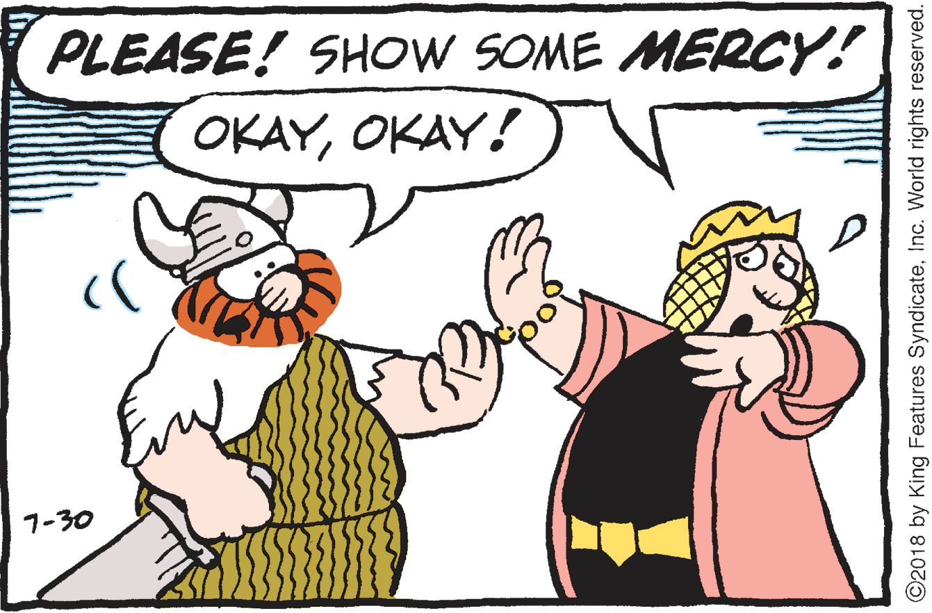 Cartoon OCR: PLEASE! SHOW SOME MERCY! OKAYOKAY! 1-30 ©2018 by King Features SyndicateInc. World rights reserved. PLEASE! SHOW SOME MERCY! OKAYOKAY! 1-30 ©2018 by King Features SyndicateInc. World rights reserved.