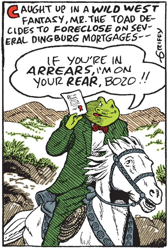 People OCR: AUGHT UP IN A WILD WEST FANTASYMR. THE TOAD DE- CIDES TO FORECLOSE ON SEV- ERAL DINGBURG MORTGAGES-- IF YOU'RE IN ARREARSI'M ON YOUR REARBOZO ! AUGHT UP IN A WILD WEST FANTASYMR. THE TOAD DE- CIDES TO FORECLOSE ON SEV- ERAL DINGBURG MORTGAGES-- IF YOU'RE IN ARREARSI'M ON YOUR REARBOZO !