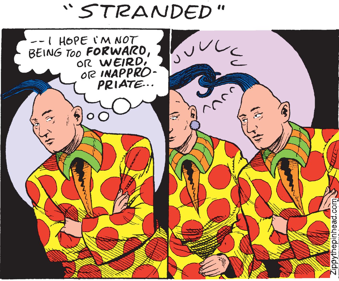 Graphics OCR: "STRANDED" --I HOPE I'M NOT BEING Too FORWARDOR INAPPRO- PRIATE... Zippythepinhead.com "STRANDED" --I HOPE I'M NOT BEING Too FORWARDOR WEIRDOR INAPPRO- PRIATE... Zippythepinhead.com