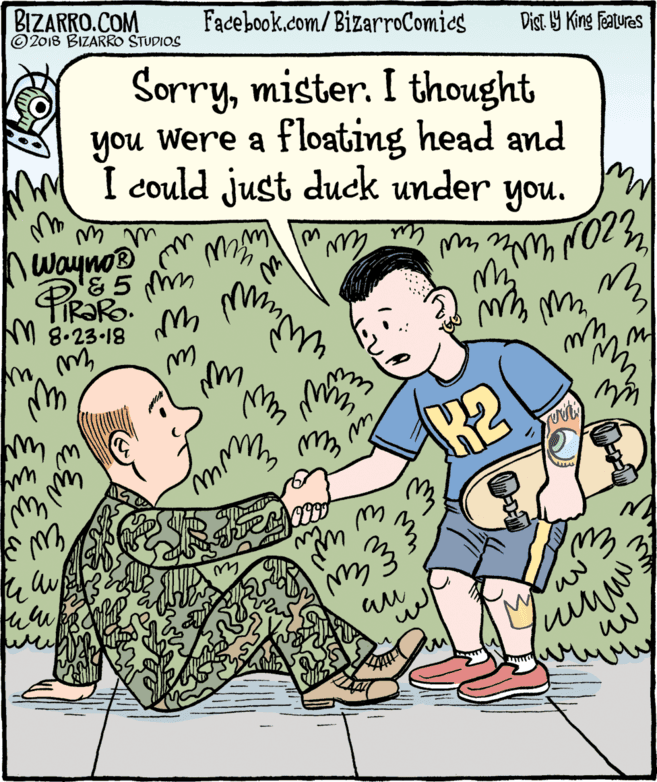 Gesture OCR: BIZARRO.COM © 2018 BIZARRO STUDIOS Facebook.com/BizarroComics Dist Y King Features Sorrymister. I thought you were a floating head and I could just duck under you. nwayno® &5 mm wew 420N M 8.23-18 M H2 then BIZARRO.COM © 2018 BIZARRO STUDIOS Facebook.com/BizarroComics Dist Y King Features Sorrymister. I thought you were a floating head and I could just duck under you. nwayno® &5 mm wew 420N M 8.23-18 M H2 then