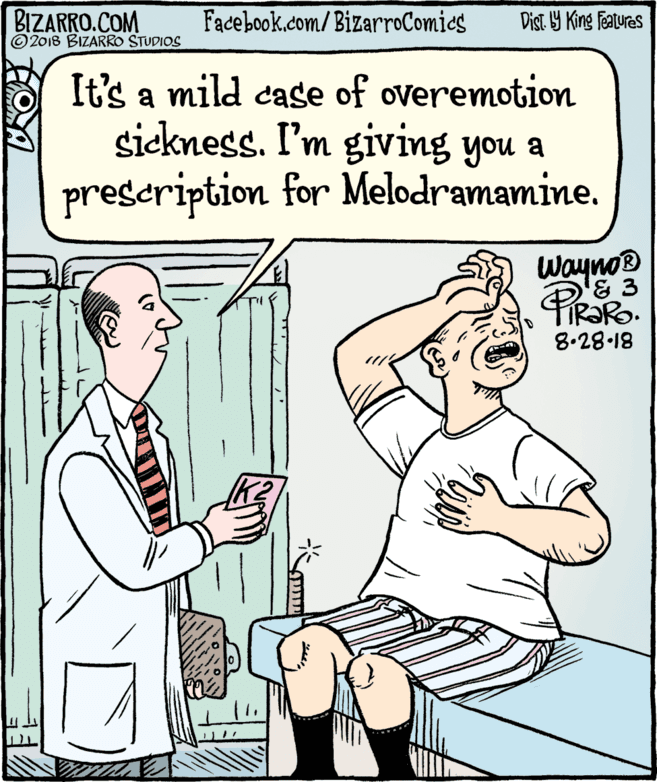 Line OCR: BIZARRO.COM © 2018 BIZARRO STUDIOS Facebook.com/BizarroComics Dist Y King Fatures It's a mild case of overemotionm sickness. I'm giving you a preseription for Melodramamine. Wayno® TIR?RO. 8.28.18 BIZARRO.COM © 2018 BIZARRO STUDIOS Facebook.com/BizarroComics Dist Y King Fatures It's a mild case of overemotionm sickness. I'm giving you a preseription for Melodramamine. Wayno® TIR?RO. 8.28.18