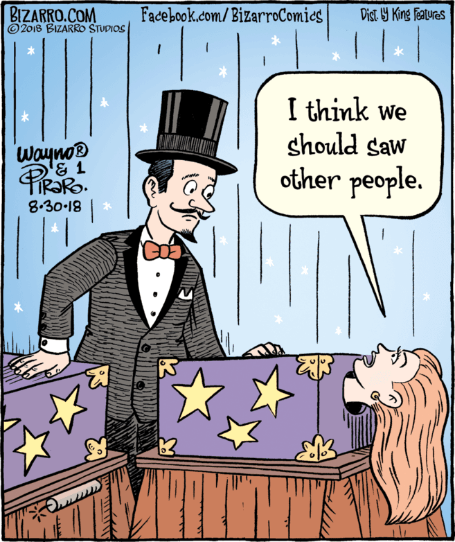 Animated cartoon OCR: BIZARRO.COM © 2018 BIZARRO STUDIOS Facebook.com/BizarroComics Dist Y King Features I think we should saw other people. Wayno 8.30.18 BIZARRO.COM © 2018 BIZARRO STUDIOS Facebook.com/BizarroComics Dist Y King Features I think we should saw other people. Wayno 8.30.18