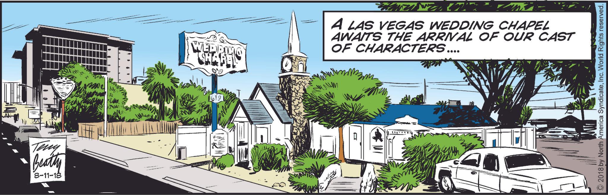Art OCR: Teny Beatty 8-11-18 W GONZINZ A LAS VEGAS WEDDING CHAPEL AWAITS THE ARRIVAL OF OUR CAST OF CHARACTERS .... ©2018 by North America SyndicateInc. World Rights reserved. Teny Beatty 8-11-18 W GONZINZ A LAS VEGAS WEDDING CHAPEL AWAITS THE ARRIVAL OF OUR CAST OF CHARACTERS .... © 2018 by North America SyndicateInc. World Rights reserved .