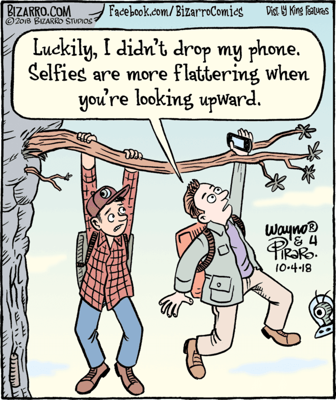 Thumb OCR: BIZARRO.COM © 2018 BIZARRO STUDIOS Facebook.com/BizarroComics Dist Y King Fatures LuckilyI didn't drop my phone. Selfies are more flattering when you're looking upward. Wayno 10.4-18 BIZARRO.COM © 2018 BIZARRO STUDIOS Facebook.com/BizarroComics Dist Y King Fatures LuckilyI didn't drop my phone. Selfies are more flattering when you're looking upward. Wayno 10.4-18