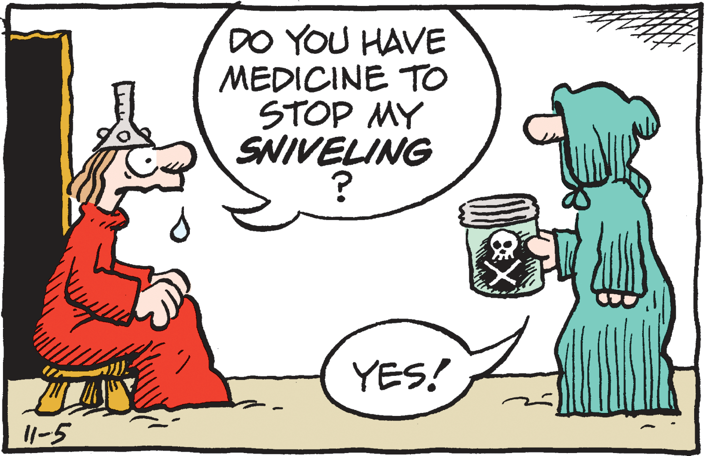 Clip art OCR: DO YOU HAVE MEDICINE TO STOP MY SNIVELING YES! 1-5 DO YOU HAVE MEDICINE TO STOP MY SNIVELING YES! 1-5