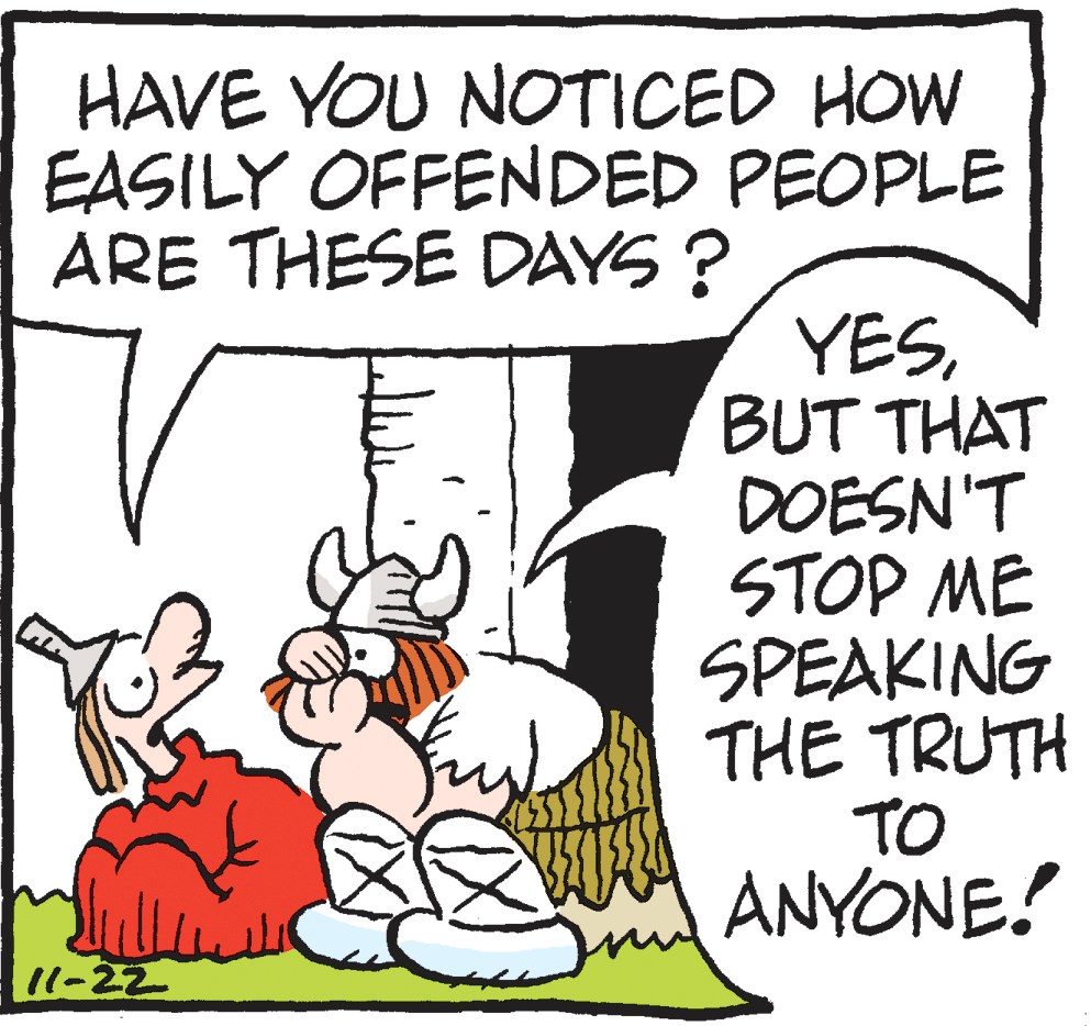 Rectangle OCR: HAVE YOU NOTICED HOW EASILY OFFENDED PEOPLE ARE THESE DAYS ? YESBUT THAT DOESN'T STOP ME SPEAKING THE TRUTH TO ANYONE! 11-22 HAVE YOU NOTICED HOW EASILY OFFENDED PEOPLE ARE THESE DAYS ? YESBUT THAT DOESN'T STOP ME SPEAKING THE TRUTH TO ANYONE! 11-22