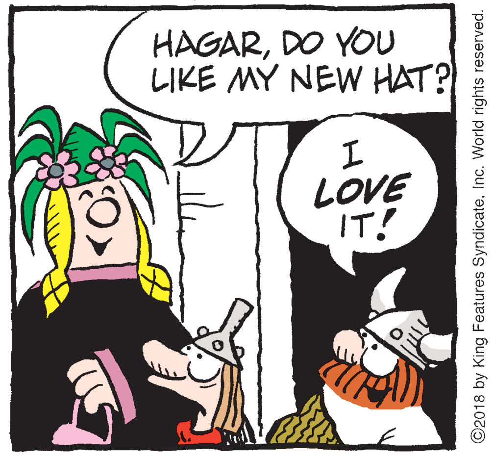 Humour OCR: HAGARDO YOU LIKE MY NEW HAT? LOVE IT! ©2018 by King Features SyndicateInc. World rights reserved. HAGARDO YOU LIKE MY NEW HAT? LOVE IT! ©2018 by King Features SyndicateInc. World rights reserved.