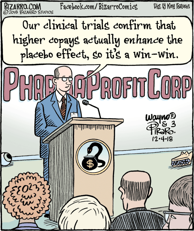 Blazer OCR: BIZARRO.COM © 2018 BIZARRO STUDIOS Facebook.com/BizarroComics Dist Y King Features Our clinical trials confirm that higher copays actually enhance the placebo effectso it's a win-win. PHOEAPROFTITCORP Wayno® 12.4-18 $ BIZARRO.COM © 2018 BIZARRO STUDIOS Facebook.com/BizarroComics Dist Y King Features Our clinical trials confirm that higher copays actually enhance the placebo effectso it's a win-win. PHOEAPROFTITCORP Wayno® 12.4-18 $