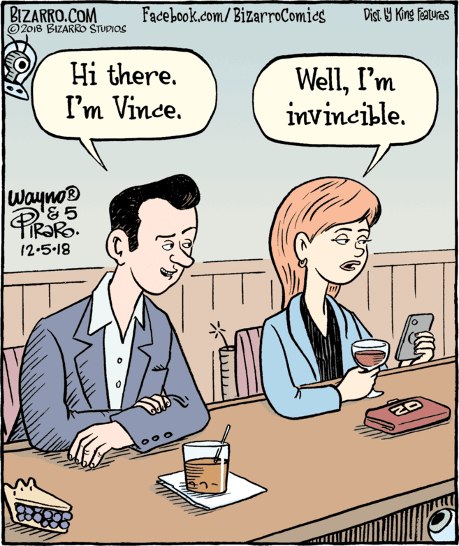 Organism OCR: BIZARRO.COM © 2018 BIZARRO STUDIOS Facebook.com/BizarroComics Dist Y King Features Hi there. I'm Vince. WellI'm invincible. wayno ÍR?RO. 12.5-18 BIZARRO.COM © 2018 BIZARRO STUDIOS Facebook.com/BizarroComics Dist Y King Features Hi there. I'm Vince. WellI'm invincible. wayno ÍR?RO. 12.5-18