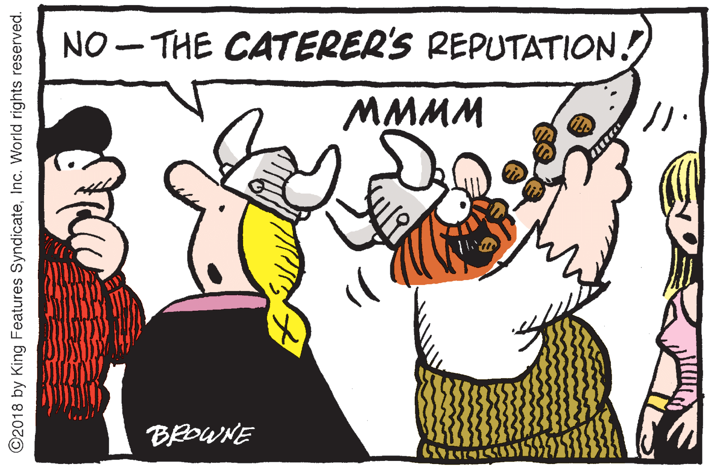 Humour OCR: NO - THE CATERER'S REPUTATION! MMMM BROWNE ©2018 by King Features SyndicateInc. World rights reserved. NO - THE CATERER'S REPUTATION! MMMM BROWNE ©2018 by King Features SyndicateInc. World rights reserved.