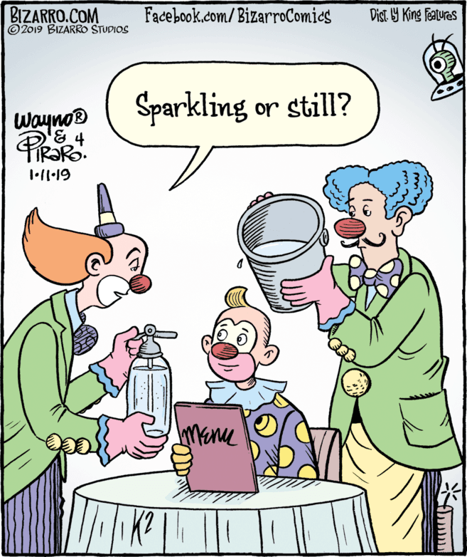 Fictional character OCR: BIZARRO.COM © 2019 BIZARRO STUDIOS Facebook.com/BizarroComics Dist 9 King Features Sparkling or still? Wayno® Mence BIZARRO.COM © 2019 BIZARRO STUDIOS Facebook.com/BizarroComics Dist 9 King Features Sparkling or still? Wayno® Mence