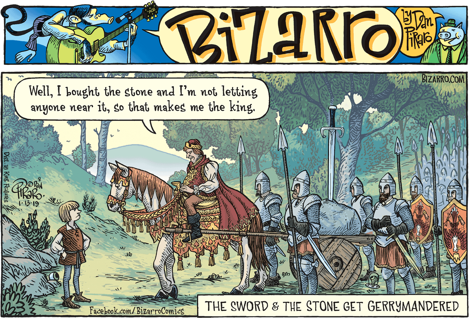 Bridle OCR: BIZARRO.COM WellI bought the stone and I'm not letting anyone near itso that makes me the king. 1.13-19 Facebook.com/BizarroComies THE SWORD & THE STONE GET GERRYMANDERED BIZARRO.COM WellI bought the stone and I'm not letting anyone near itso that makes me the king. 1.13-19 Facebook.com/BizarroComies THE SWORD & THE STONE GET GERRYMANDERED