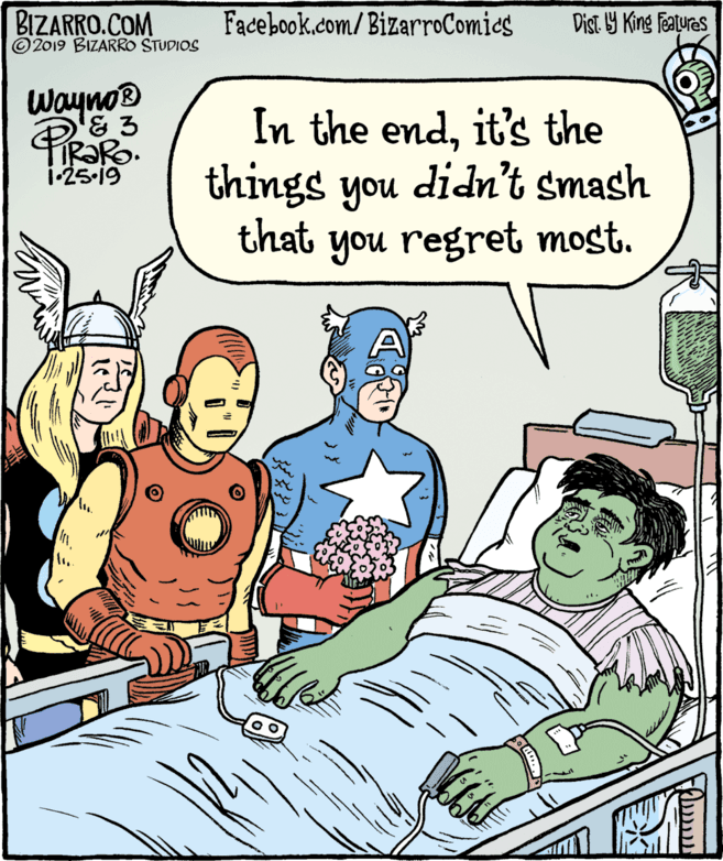 Comic book OCR: Dist Y King Fatures BIZARRO.COM © 2019 BIZARRO STUDIOS Facebook.com/BizarroComics Wayno® In the endit's the things you didn't smash that 1-25-19 you regret most. In. Dist Y King Fatures BIZARRO.COM © 2019 BIZARRO STUDIOS Facebook.com/BizarroComics Wayno® In the endit's the things you didn't smash that 1-25-19 you regret most. In.