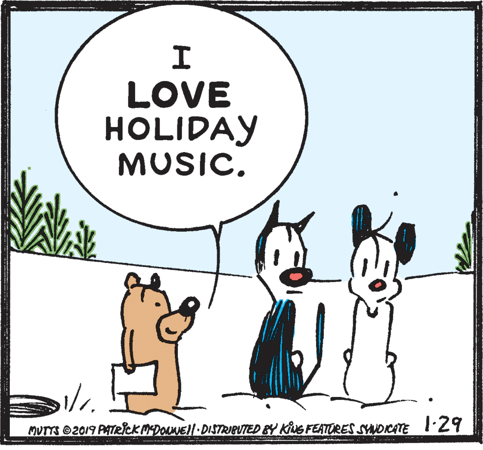 Carnivore OCR: I LOVE HOLIDAY MUSIC. MUTTS 2019 PATRICK MDONNEll DISTRIBUTED BY KNG FEATURES SYNDKATE 1:29 I LOVE HOLIDAY MUSIC. MUTTS 2019 PATRICK MDONNEll DISTRIBUTED BY KNG FEATURES SYNDKATE 1:29