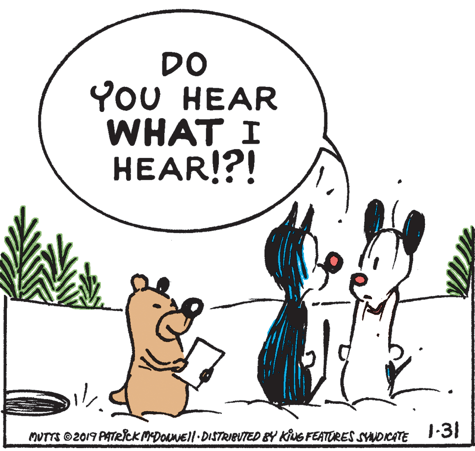 Gesture OCR: DO YOU HEAR WHAT I HEAR!?! MUTTS ©2019 PATRICK MDOuNEll DISTRIBUTED BY KiNG FEATORES SYUDICATE 1-31 DO YOU HEAR WHAT I HEAR!?! MUTTS ©2019 PATRICK MDOuNEll DISTRIBUTED BY KiNG FEATORES SYUDICATE 1-31