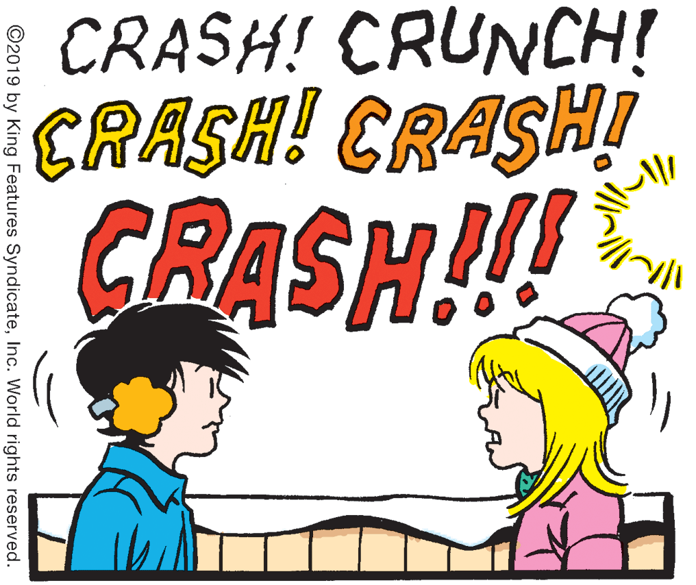Illustration OCR: CRASH! CRUNCH! CRASH! CRASHI GRASH!! ©2019 by King Features SyndicateInc. World rights reserved. CRASH! CRUNCH! CRASH! CRASHI GRASH!! ©2019 by King Features SyndicateInc. World rights reserved.