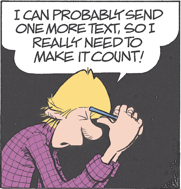 Humour OCR: I CAN PROBABLY SEND ONE MORE TEXTSO I REALLY NEEDTO MAKE IT COUNT! I CAN PROBABLY SEND ONE MORE TEXTSO I REALLY NEEDTO MAKE IT COUNT!