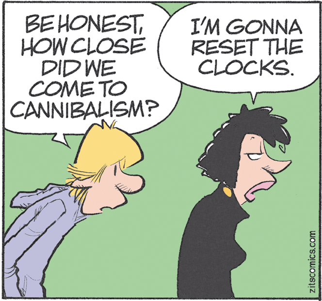 Interaction OCR: BEHONESTHOW CLOSE DID WE COME TO CANNIBALISM? I'M GONNA RESET THE CLOCKS. zitscomics.com BEHONESTHOW CLOSE DID WE COME TO CANNIBALISM? I'M GONNA RESET THE CLOCKS. zitscomics.com