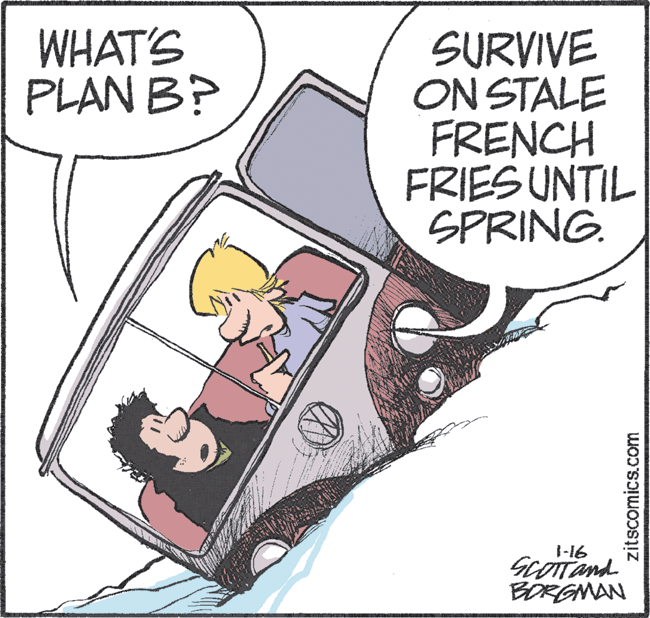 Font OCR: WHAT'S PLAN B? SURVIVE ON STALE FRENCH FRIES UNTIL SPRING. 1-16 BORGMAN zitscomics.com WHAT'S PLAN B? SURVIVE ON STALE FRENCH FRIES UNTIL SPRING. 1-16 BORGMAN zitscomics.com