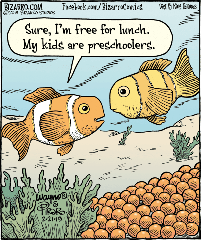 Illustration OCR: BIZARRO.COM © 2019 BIZARRO STUDIOS Facebook.com/BizarroComics Dist Y King Features SureI'm free for lunch. My kids are preschoolers. Wayno® PIRORO 2-21•19 BIZARRO.COM © 2019 BIZARRO STUDIOS Facebook.com/BizarroComics Dist Y King Features SureI'm free for lunch. My kids are preschoolers. Wayno® PIRORO 2-21•19