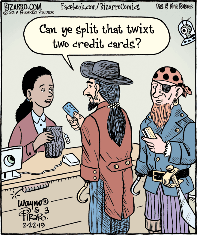 Gesture OCR: BIZARRO.COM © 2019 BIZARRO STUDIOS Facebook.com/BizarroComics Dist Y King Fatures Can ye split that twixt two credit cards? Wayno® '& 3 PRORO 2-22-19 || BIZARRO.COM © 2019 BIZARRO STUDIOS Facebook.com/BizarroComics Dist Y King Fatures Can ye split that twixt two credit cards? Wayno® '& 3 PRORO 2-22-19 ||