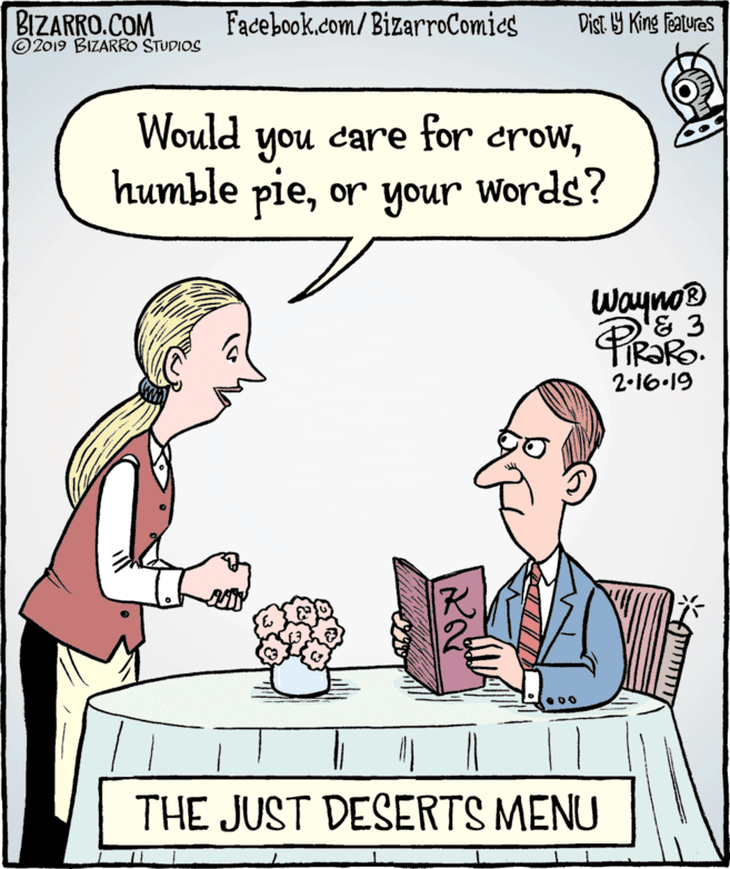 Parallel OCR: BIZARRO.COM © 2019 BIZARRO STUDIOS Facebook.com/BizarroComics Dist Y King Features Would care for crowyou humble pieor your words? wayno® '& 3 TIR?RO. 2-16.19 THE JUST DESERTS MENU ???? BIZARRO.COM © 2019 BIZARRO STUDIOS Facebook.com/BizarroComics Dist Y King Features Would care for crowyou humble pieor your words? wayno® '& 3 TIR?RO. 2-16.19 THE JUST DESERTS MENU ????