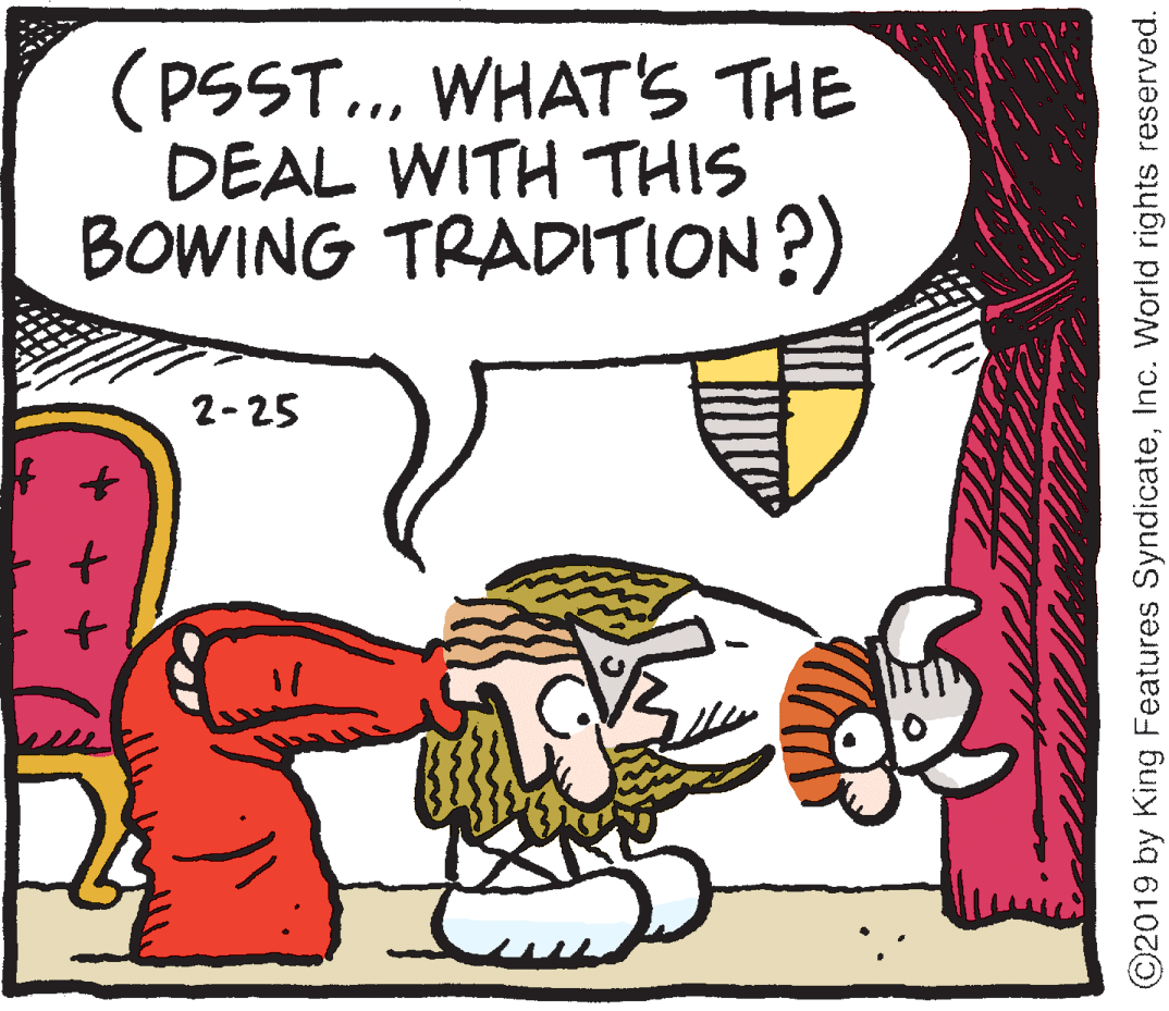 Drawing OCR: (PSST.WHAT'S THE DEAL WITH THIS BOWING TRADITION?) 2-25 ©2019 by King Features SyndicateInc. World rights reserved. (PSST.WHAT'S THE DEAL WITH THIS BOWING TRADITION?) 2-25 ©2019 by King Features SyndicateInc. World rights reserved.
