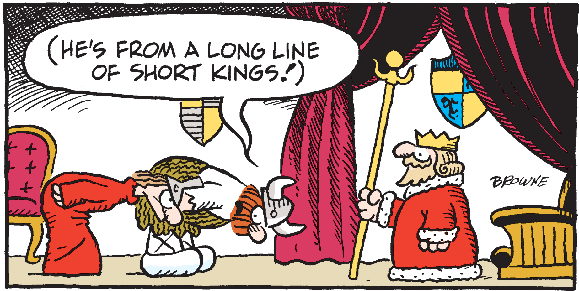 Fictional character OCR: (HE'S FROM A LONG LINE OF SHORT KINGS.) BROWNE (HE'S FROM A LONG LINE OF SHORT KINGS.) BROWNE