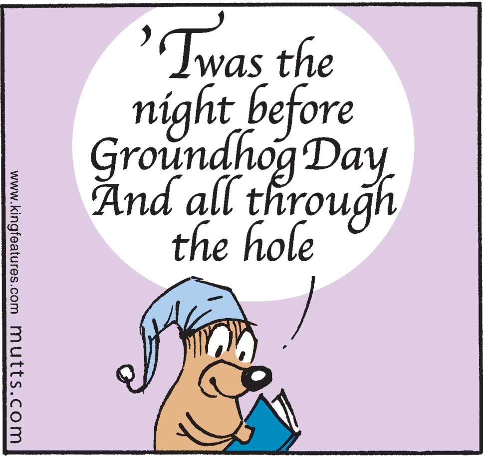 Photo caption OCR: 'Twas the night before Groundhog Day And all through the hole www.kingfeatures.com mutts.com 'Twas the night before Groundhog Day And all through the hole www.kingfeatures.com mutts.com