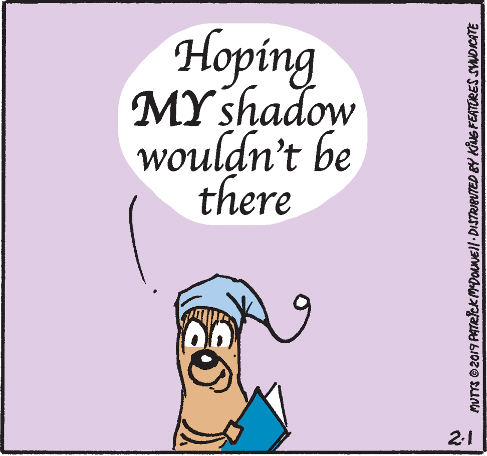 Art OCR: Hoping MYshadow wouldn't be there 2-1 MUTTS ©2019 PATR?ck MDOuNEl|· DIS7RIPUTED EY KING FEATORES SYNDICATE Hoping MYshadow wouldn't be there 2-1 MUTTS ©2019 PATR?ck MDOuNEl|· DIS7RIPUTED EY KING FEATORES SYNDICATE