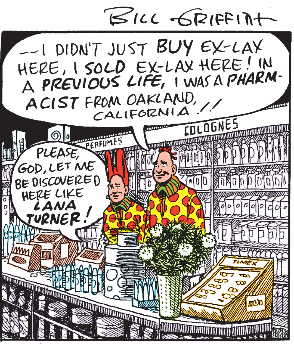 Drawing OCR: BILL 6RIFFInt --I DIDN'T JUST BUY EX-LAY HEREI SOLD EX-LAX HERE! IN A PREVIOUS LIFEI WAS A PHARM- ACIST FROM OAKLANDCALIFORNIA !! COLOGNES PERFUME5 PLEASELET ME BE DISCOVERE D HERE LIKE LANA TURNER. TIMEX ? BILL 6RIFFInt --I DIDN'T JUST BUY EX-LAY HEREI SOLD EX-LAX HERE! IN A PREVIOUS LIFEI WAS A PHARM- ACIST FROM OAKLANDCALIFORNIA !! COLOGNES PERFUME5 PLEASELET ME BE DISCOVERE D HERE LIKE LANA TURNER. TIMEX ?