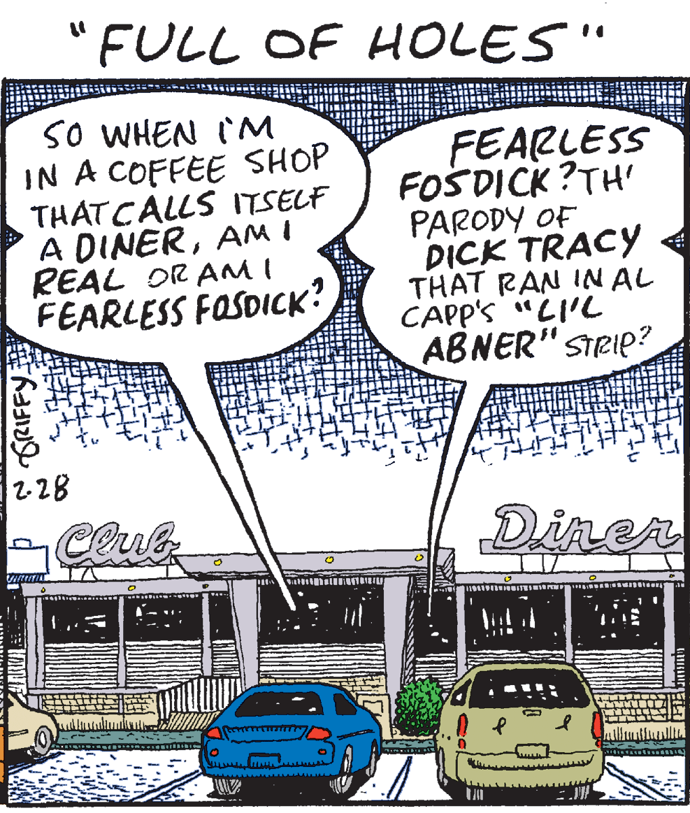 Comic book OCR: "FULL OF HOLES" SO WHEN I'M IN A COFFEE SHOP THAT CALLS ITSELF A DINERAM I REAL OR ANMI FEARLESS FOSDICK? FEARLESS FOSDICK?TH' PARODY OF DICK TRACY THAT RAN IN AL CAPP'S "LI'L ABNER" STRIP? 2-28 Club Dinen "FULL OF HOLES" SO WHEN I'M IN A COFFEE SHOP THAT CALLS ITSELF A DINERAM I REAL OR ANMI FEARLESS FOSDICK? FEARLESS FOSDICK?TH' PARODY OF DICK TRACY THAT RAN IN AL CAPP'S "LI'L ABNER" STRIP? 2-28 Club Dinen