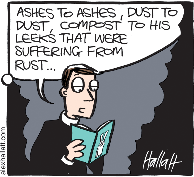 Illustration OCR: ASHES TO ASHESDUST TO DUSTCOMPOST TO HIS LEEKS THAT WERE SUFFERING FROM RUST... Hallat alexhallatt.com ASHES TO ASHESDUST TO DUSTCOMPOST TO HIS LEEKS THAT WERE SUFFERING FROM RUST... Hallat alexhallatt.com