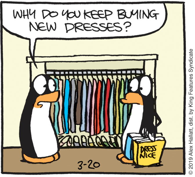 Drawing OCR: WHY DO YOU KEEP BUMING NEW DRESSES? DREST NICE 3-20 © 2019 Alex Hallattdist. by King Features Syndicate WHY DO YOU KEEP BUMING NEW DRESSES? DREST NICE 3-20 © 2019 Alex Hallattdist. by King Features Syndicate