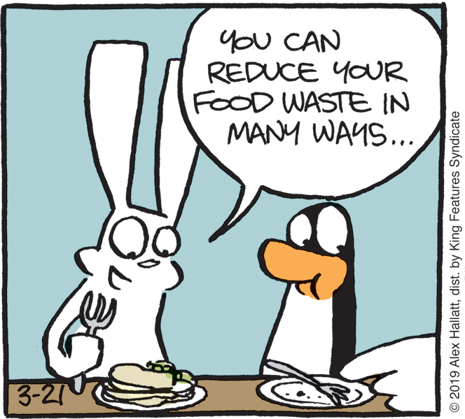 Rabbits and Hares OCR: you CAN REDUCE YOUR FOOD WASTE IN MANY WAYS... 3-21 © 2019 Alex Hallattdist. by King Features Syndicate you CAN REDUCE YOUR FOOD WASTE IN MANY WAYS... 3-21 © 2019 Alex Hallattdist. by King Features Syndicate
