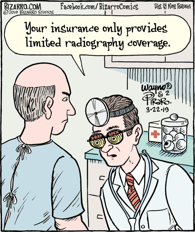 Conversation OCR: BIZARRO.COM © 2019 BIZARRO STUDIOS Facebook.com/BizarroComics Dist Y King Fatures Your insurance only provides limited radiography coverage. WaynoB FIR?RO. 3.22-19 X-RAY BIZARRO.COM © 2019 BIZARRO STUDIOS Facebook.com/BizarroComics Dist Y King Fatures Your insurance only provides limited radiography coverage. WaynoB FIR?RO. 3.22-19 X-RAY