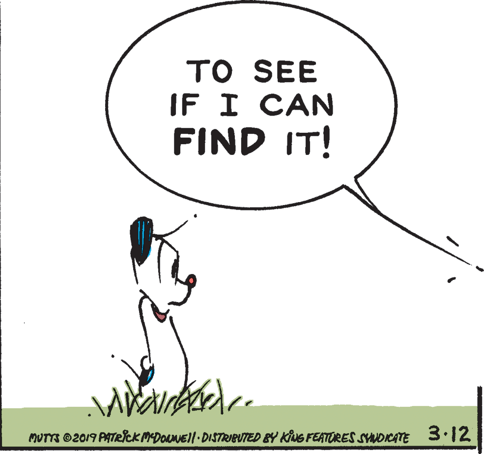 Art OCR: TO SEE IF I CAN FIND IT! MUTTS ©2019 PATRICK MDOuNEll DISTRIBUTED BY KING FEATORES SUDICATE 3:12 TO SEE IF I CAN FIND IT! MUTTS ©2019 PATRICK MDOuNEll DISTRIBUTED BY KING FEATORES SUDICATE 3:12