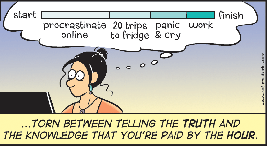 Sharing OCR: start finish procrastinate 20 trips panic work online to fridge & cry ...TORN BETWEEN TELLING THE TRUTH AND THE KNOWLEDGE THAT YOU'RE PAID BY THE HOUR. www.pajamadiaries.com start finish procrastinate 20 trips panic work online to fridge & cry ...TORN BETWEEN TELLING THE TRUTH AND THE KNOWLEDGE THAT YOU'RE PAID BY THE HOUR. www.pajamadiaries.com