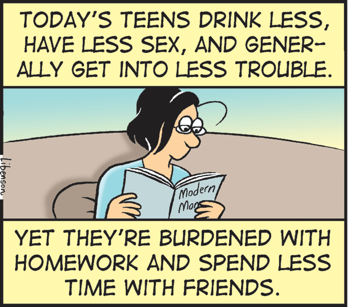 Humour OCR: TODAY'S TEENS DRINK LESSAND GENER- ALLY GET INTO LESS TROUBLE. Modern Mags YET THEY'RE BURDENED WITH HOMEWORK AND SPEND LESS TIME WITH FRIENDS. Libense TODAY'S TEENS DRINK LESSHAVE LESS SEXAND GENER- ALLY GET INTO LESS TROUBLE. Modern Mags YET THEY'RE BURDENED WITH HOMEWORK AND SPEND LESS TIME WITH FRIENDS. Libense