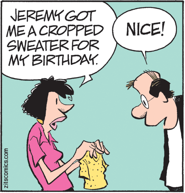 Pleased OCR: JEREMY GOT MEA CROPPED SWEATER FOR MY BIRTHDAY. NICE! zitscomics.com JEREMY GOT MEA CROPPED SWEATER FOR MY BIRTHDAY. NICE! zitscomics.com