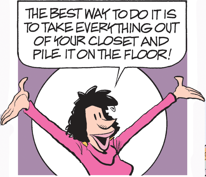 Poster OCR: THE BEST WAY TODO IT IS TO TAKE EVERKTHING OUT OF KOUR CLOSET AND PILE IT ON THE FLOOR! THE BEST WAY TODO IT IS TO TAKE EVERKTHING OUT OF KOUR CLOSET AND PILE IT ON THE FLOOR!