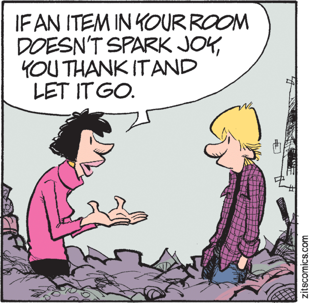 Drawing OCR: IF AN ITEM IN YOUR ROOM DOESN'T SPARK JOYYOU THANK ITAND LET IT GO. zitscomics.com IF AN ITEM IN YOUR ROOM DOESN'T SPARK JOYYOU THANK ITAND LET IT GO. zitscomics.com