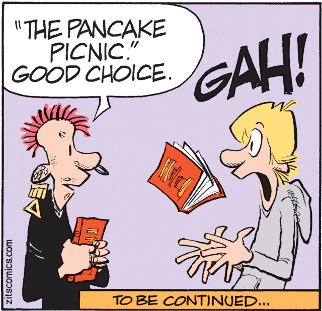 Window OCR: "THE PANCAKE PICNIC." GOOD CHOICE. GAH! TO BE CONTINUED... zitscomics.com "THE PANCAKE PICNIC." GOOD CHOICE. GAH! TO BE CONTINUED... zitscomics.com