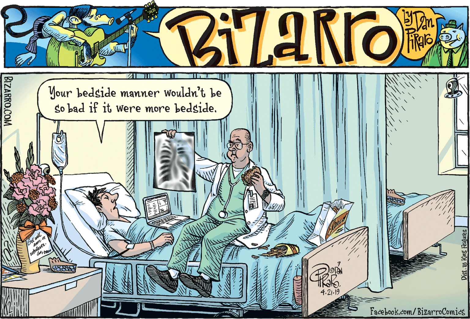 Humour OCR: Your bedside manner wouldn't be so bad if it Were more bedside. whatever. 4.21-19 Facebook.com/BizarroComics BIZARRO.COM Your bedside manner wouldn't be so bad if it Were more bedside. whatever. 4.21-19 Facebook.com/BizarroComics BIZARRO.COM